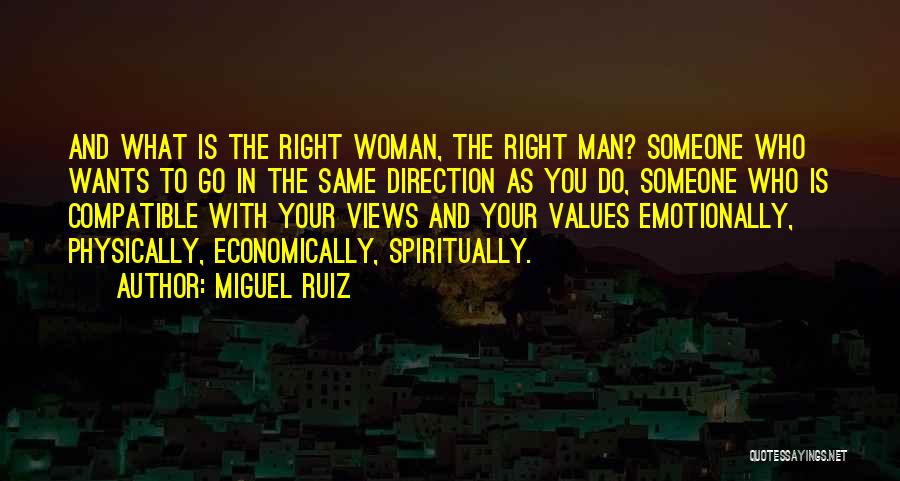 Miguel Ruiz Quotes: And What Is The Right Woman, The Right Man? Someone Who Wants To Go In The Same Direction As You