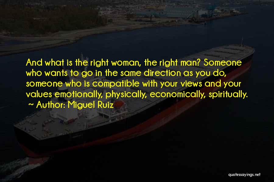 Miguel Ruiz Quotes: And What Is The Right Woman, The Right Man? Someone Who Wants To Go In The Same Direction As You