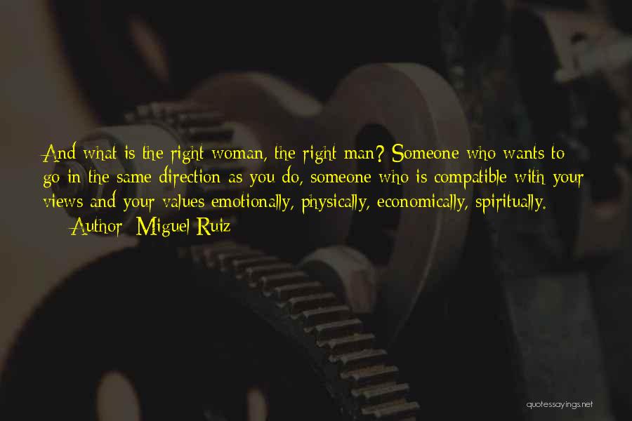 Miguel Ruiz Quotes: And What Is The Right Woman, The Right Man? Someone Who Wants To Go In The Same Direction As You