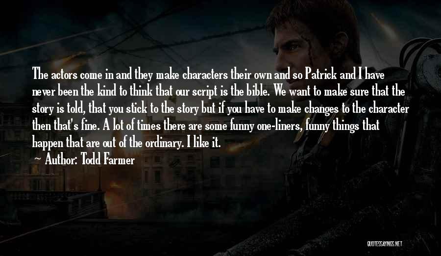 Todd Farmer Quotes: The Actors Come In And They Make Characters Their Own And So Patrick And I Have Never Been The Kind