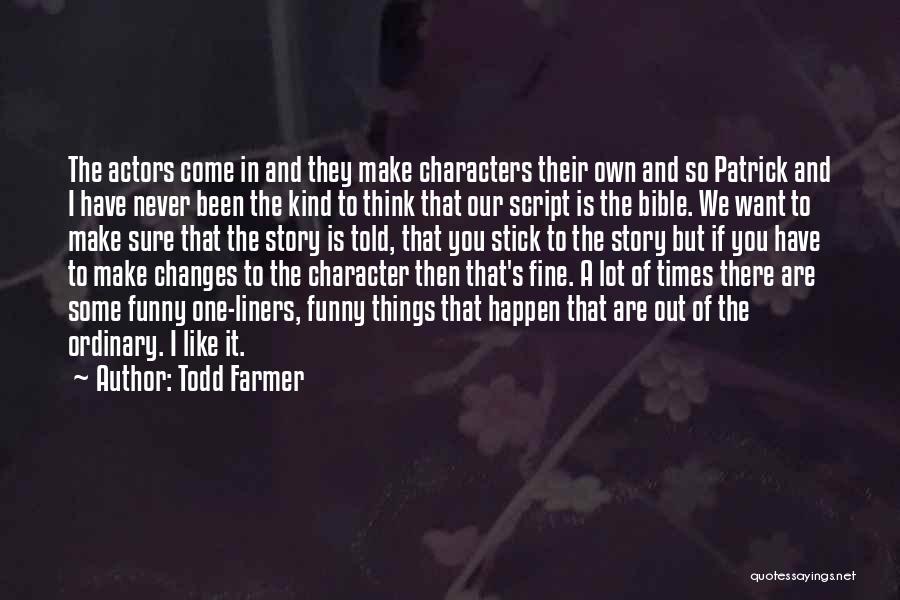 Todd Farmer Quotes: The Actors Come In And They Make Characters Their Own And So Patrick And I Have Never Been The Kind
