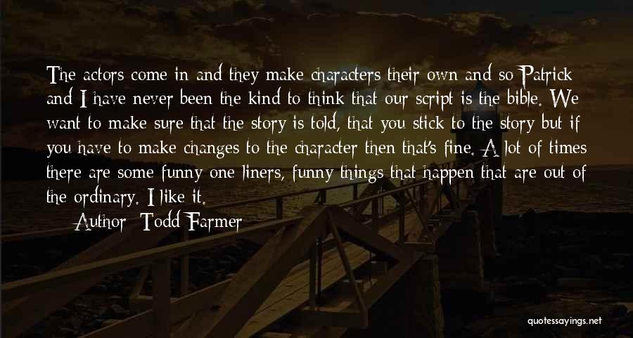 Todd Farmer Quotes: The Actors Come In And They Make Characters Their Own And So Patrick And I Have Never Been The Kind