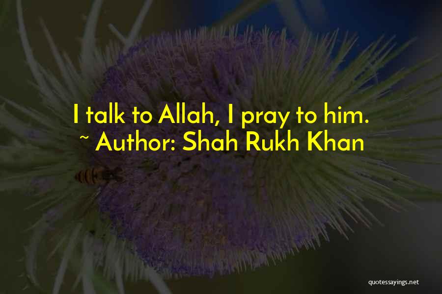 Shah Rukh Khan Quotes: I Talk To Allah, I Pray To Him.