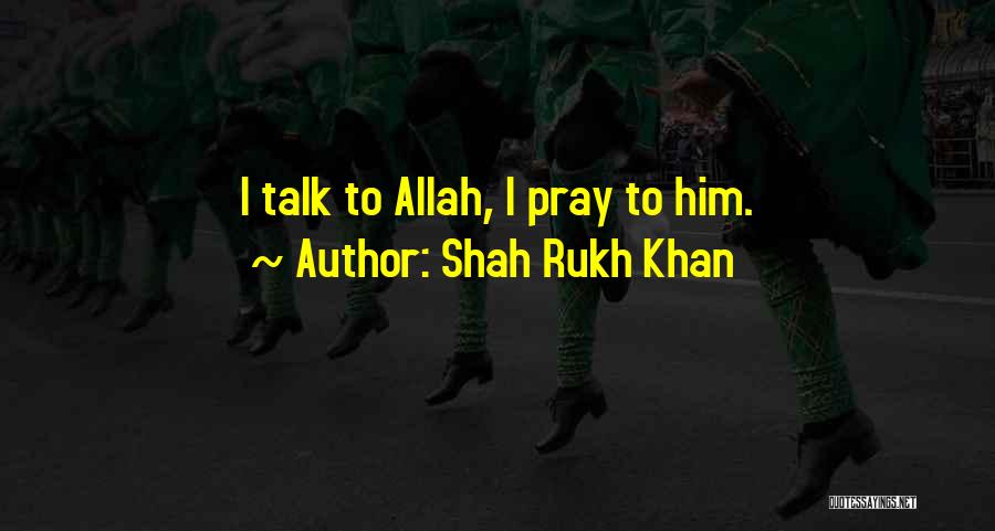 Shah Rukh Khan Quotes: I Talk To Allah, I Pray To Him.