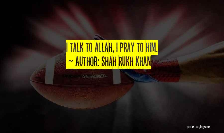 Shah Rukh Khan Quotes: I Talk To Allah, I Pray To Him.