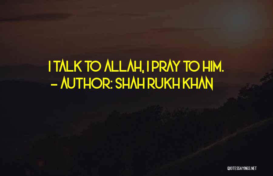 Shah Rukh Khan Quotes: I Talk To Allah, I Pray To Him.