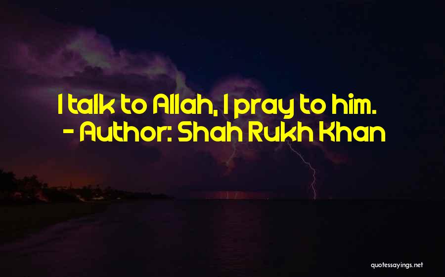 Shah Rukh Khan Quotes: I Talk To Allah, I Pray To Him.