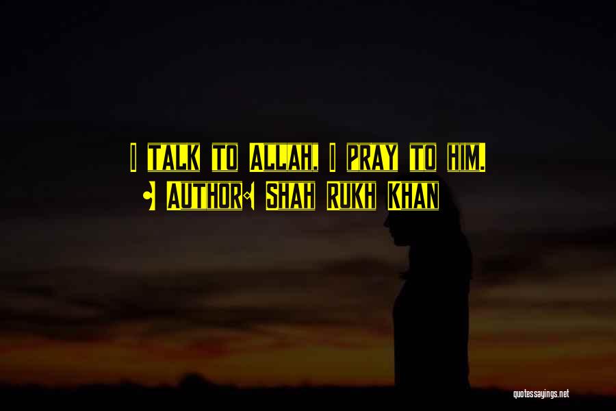 Shah Rukh Khan Quotes: I Talk To Allah, I Pray To Him.