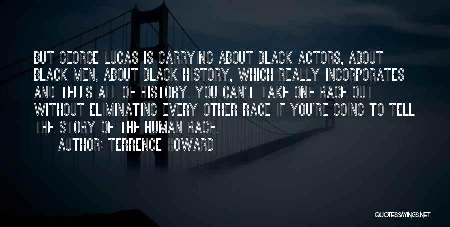 Terrence Howard Quotes: But George Lucas Is Carrying About Black Actors, About Black Men, About Black History, Which Really Incorporates And Tells All