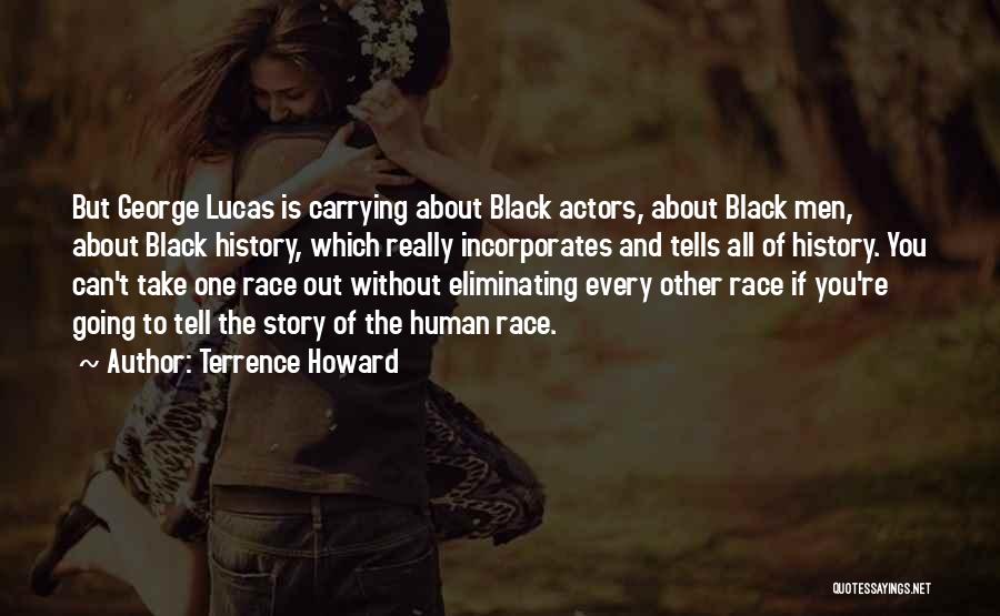 Terrence Howard Quotes: But George Lucas Is Carrying About Black Actors, About Black Men, About Black History, Which Really Incorporates And Tells All