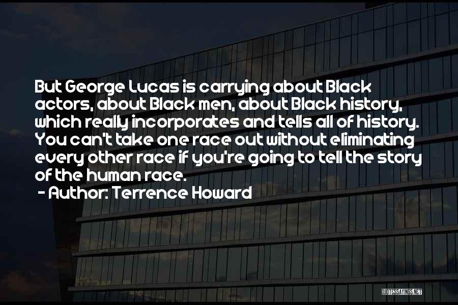 Terrence Howard Quotes: But George Lucas Is Carrying About Black Actors, About Black Men, About Black History, Which Really Incorporates And Tells All