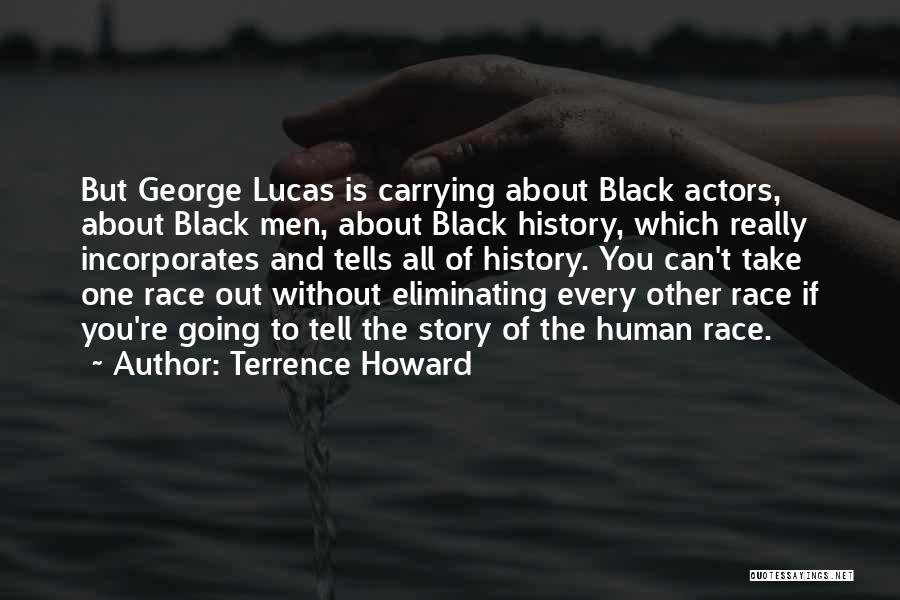 Terrence Howard Quotes: But George Lucas Is Carrying About Black Actors, About Black Men, About Black History, Which Really Incorporates And Tells All
