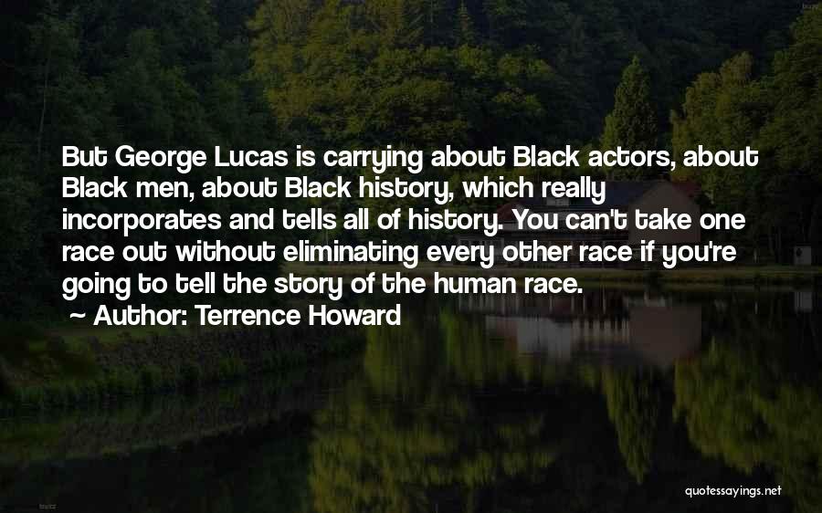 Terrence Howard Quotes: But George Lucas Is Carrying About Black Actors, About Black Men, About Black History, Which Really Incorporates And Tells All