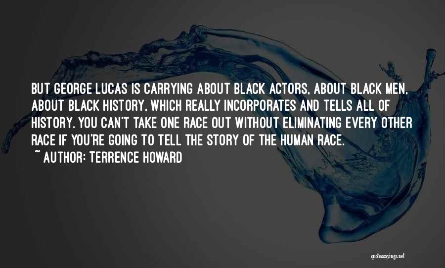 Terrence Howard Quotes: But George Lucas Is Carrying About Black Actors, About Black Men, About Black History, Which Really Incorporates And Tells All