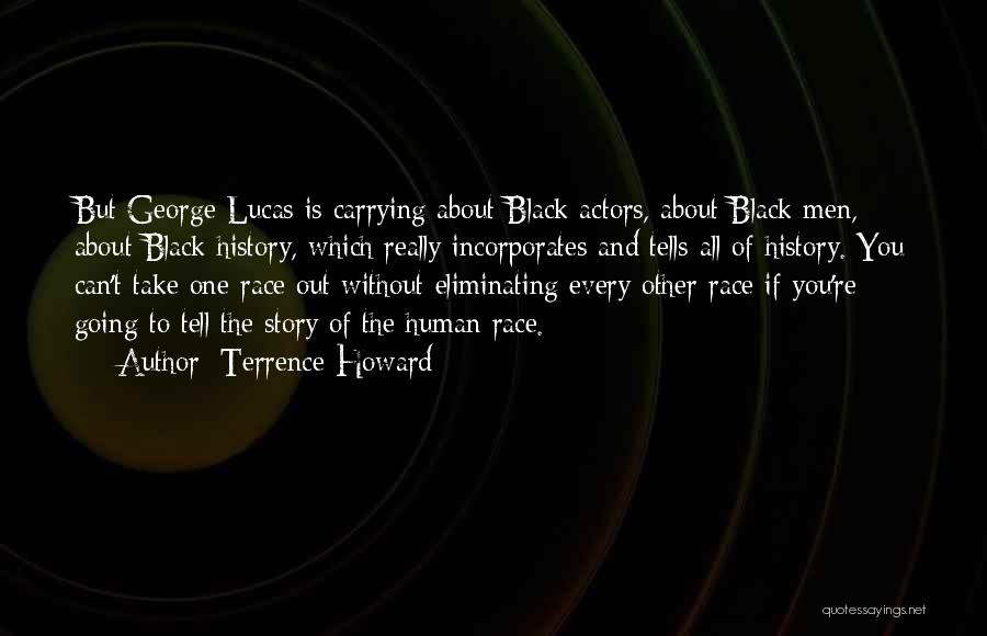 Terrence Howard Quotes: But George Lucas Is Carrying About Black Actors, About Black Men, About Black History, Which Really Incorporates And Tells All