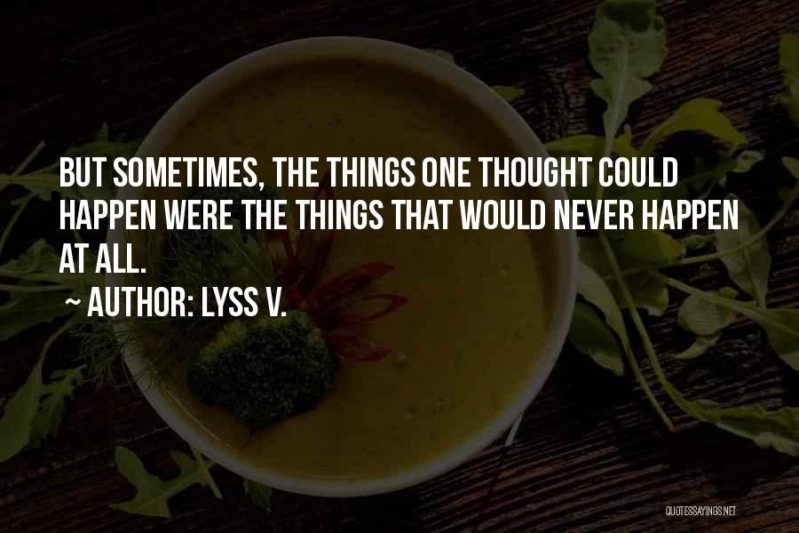 Lyss V. Quotes: But Sometimes, The Things One Thought Could Happen Were The Things That Would Never Happen At All.