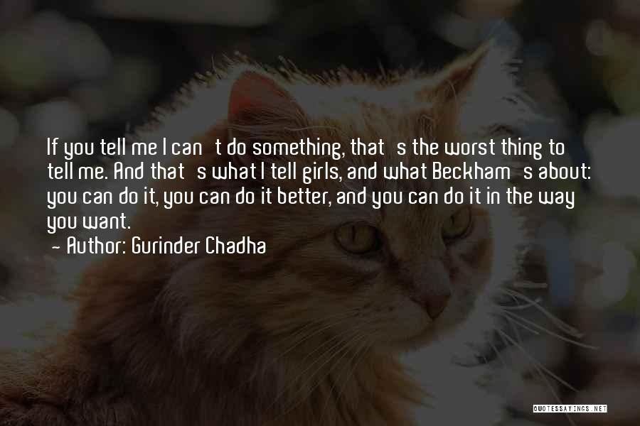 Gurinder Chadha Quotes: If You Tell Me I Can't Do Something, That's The Worst Thing To Tell Me. And That's What I Tell