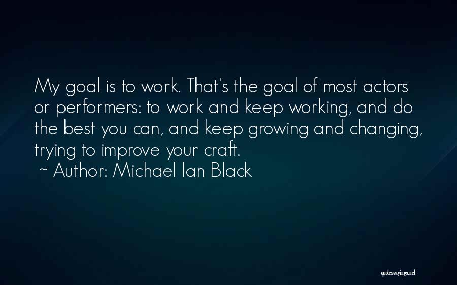 Michael Ian Black Quotes: My Goal Is To Work. That's The Goal Of Most Actors Or Performers: To Work And Keep Working, And Do