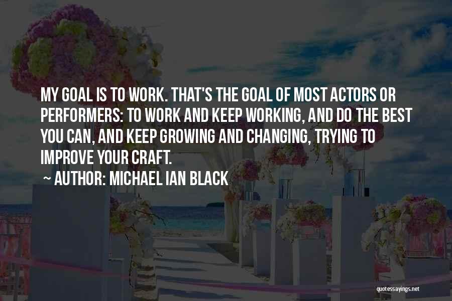 Michael Ian Black Quotes: My Goal Is To Work. That's The Goal Of Most Actors Or Performers: To Work And Keep Working, And Do