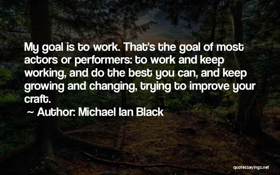 Michael Ian Black Quotes: My Goal Is To Work. That's The Goal Of Most Actors Or Performers: To Work And Keep Working, And Do