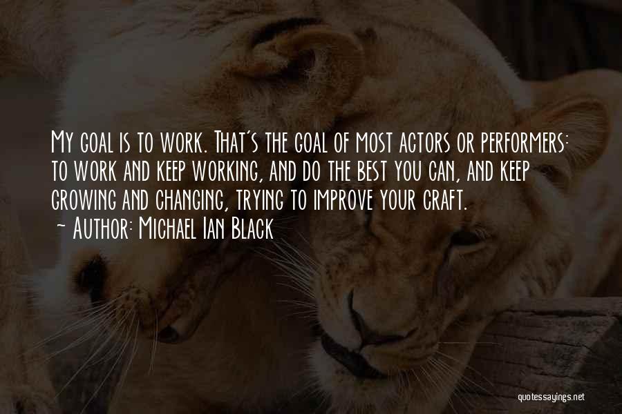 Michael Ian Black Quotes: My Goal Is To Work. That's The Goal Of Most Actors Or Performers: To Work And Keep Working, And Do