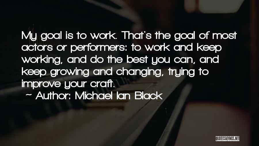 Michael Ian Black Quotes: My Goal Is To Work. That's The Goal Of Most Actors Or Performers: To Work And Keep Working, And Do