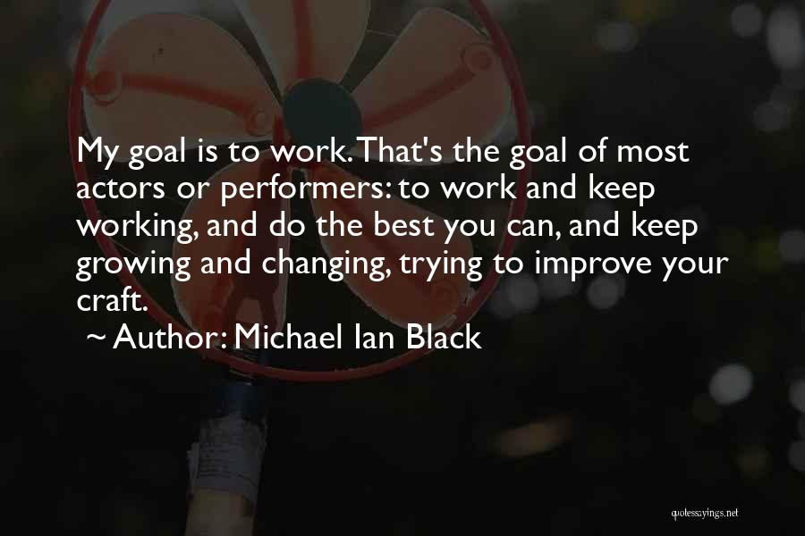 Michael Ian Black Quotes: My Goal Is To Work. That's The Goal Of Most Actors Or Performers: To Work And Keep Working, And Do