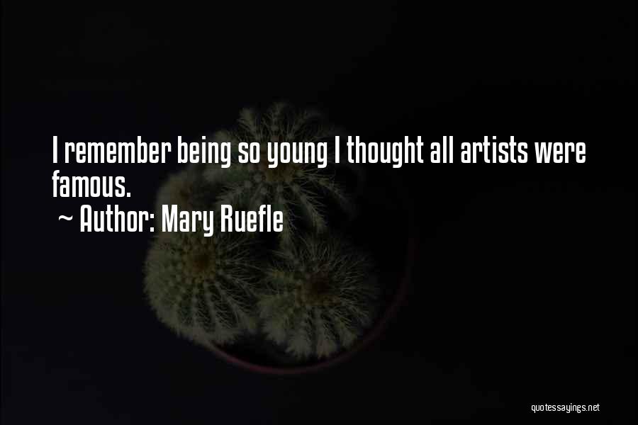 Mary Ruefle Quotes: I Remember Being So Young I Thought All Artists Were Famous.