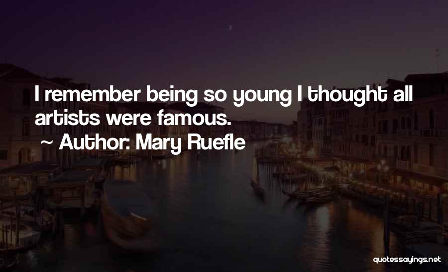 Mary Ruefle Quotes: I Remember Being So Young I Thought All Artists Were Famous.