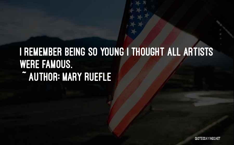 Mary Ruefle Quotes: I Remember Being So Young I Thought All Artists Were Famous.