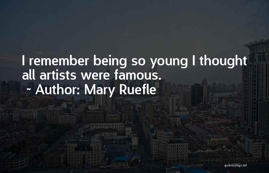 Mary Ruefle Quotes: I Remember Being So Young I Thought All Artists Were Famous.