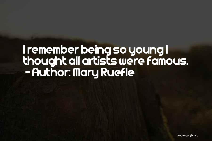 Mary Ruefle Quotes: I Remember Being So Young I Thought All Artists Were Famous.