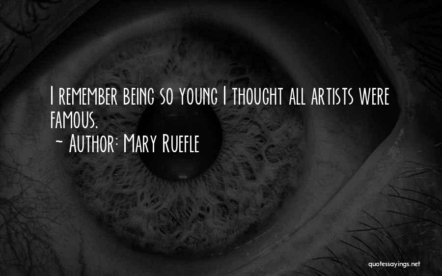 Mary Ruefle Quotes: I Remember Being So Young I Thought All Artists Were Famous.