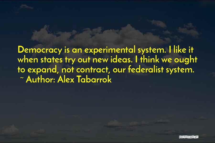 Alex Tabarrok Quotes: Democracy Is An Experimental System. I Like It When States Try Out New Ideas. I Think We Ought To Expand,