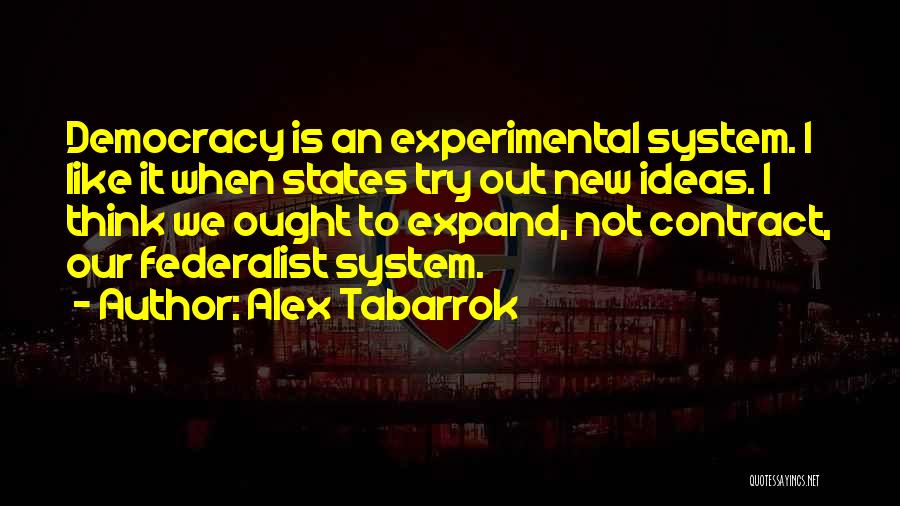 Alex Tabarrok Quotes: Democracy Is An Experimental System. I Like It When States Try Out New Ideas. I Think We Ought To Expand,