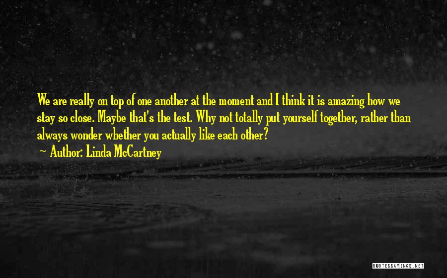 Linda McCartney Quotes: We Are Really On Top Of One Another At The Moment And I Think It Is Amazing How We Stay