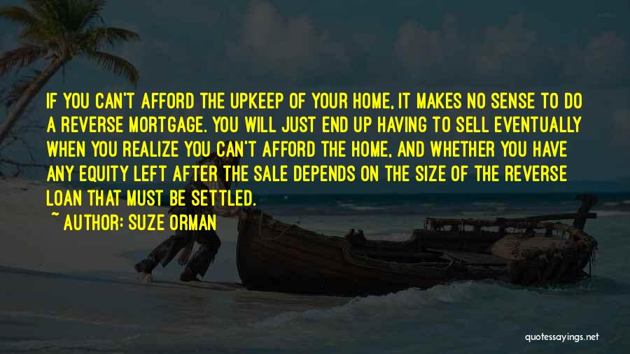 Suze Orman Quotes: If You Can't Afford The Upkeep Of Your Home, It Makes No Sense To Do A Reverse Mortgage. You Will