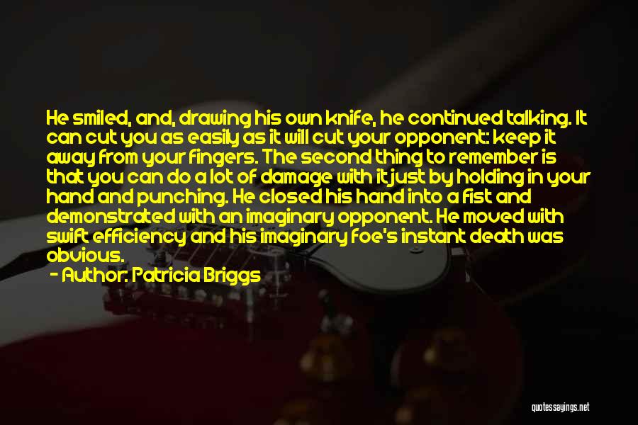 Patricia Briggs Quotes: He Smiled, And, Drawing His Own Knife, He Continued Talking. It Can Cut You As Easily As It Will Cut