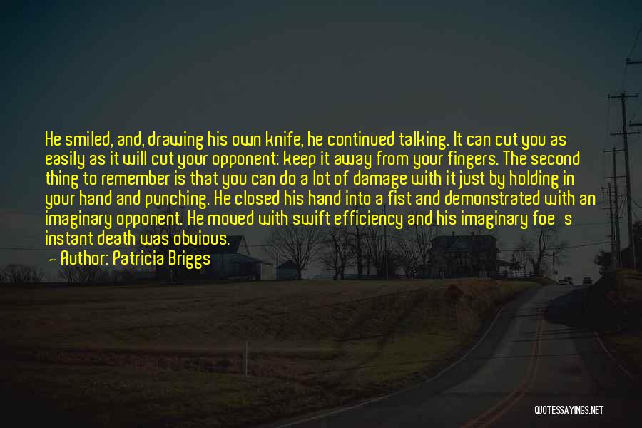 Patricia Briggs Quotes: He Smiled, And, Drawing His Own Knife, He Continued Talking. It Can Cut You As Easily As It Will Cut