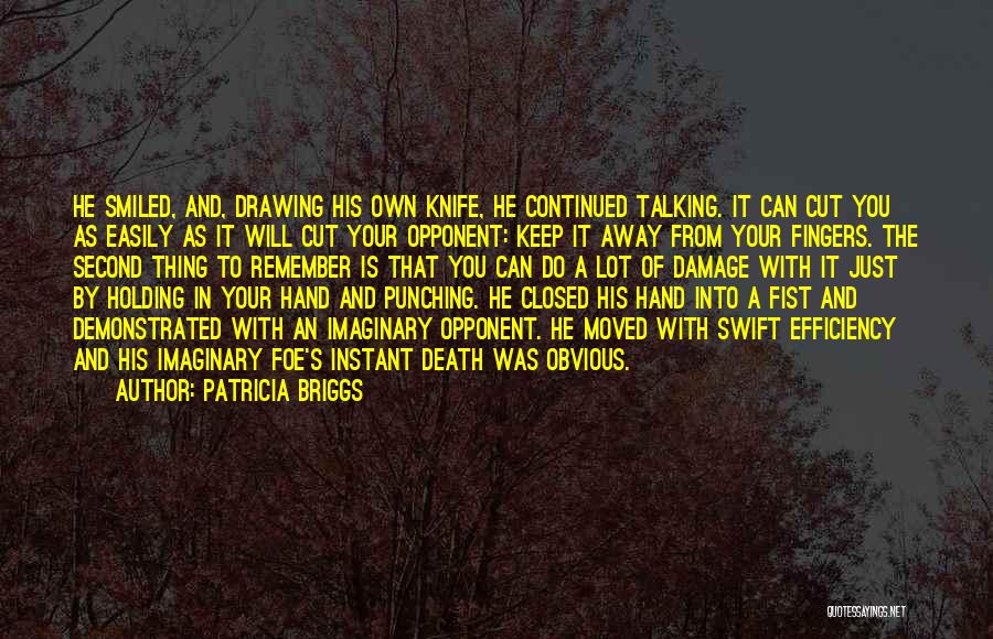 Patricia Briggs Quotes: He Smiled, And, Drawing His Own Knife, He Continued Talking. It Can Cut You As Easily As It Will Cut