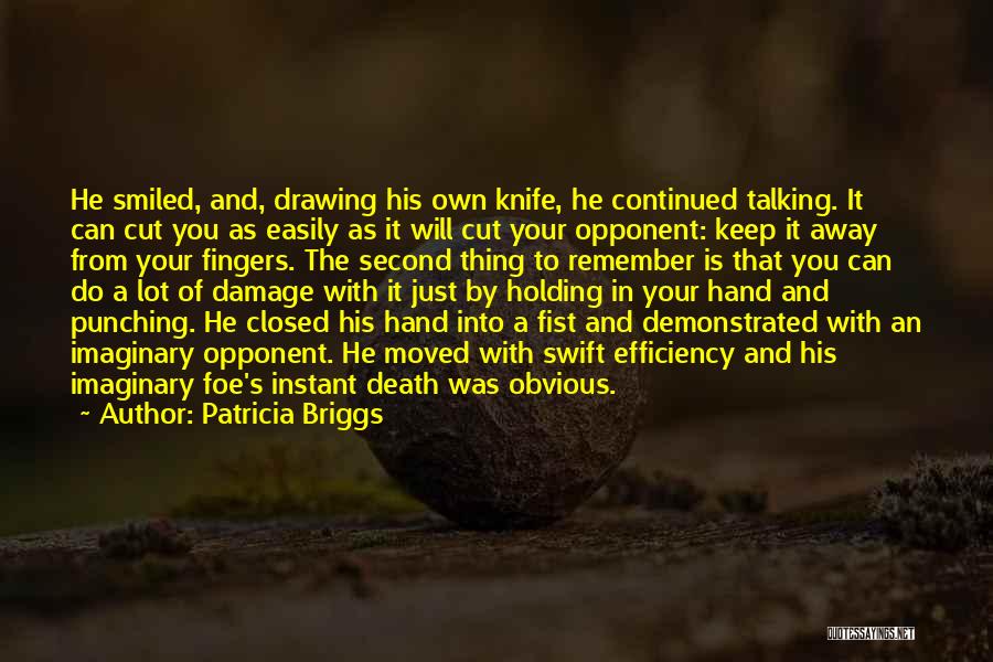 Patricia Briggs Quotes: He Smiled, And, Drawing His Own Knife, He Continued Talking. It Can Cut You As Easily As It Will Cut