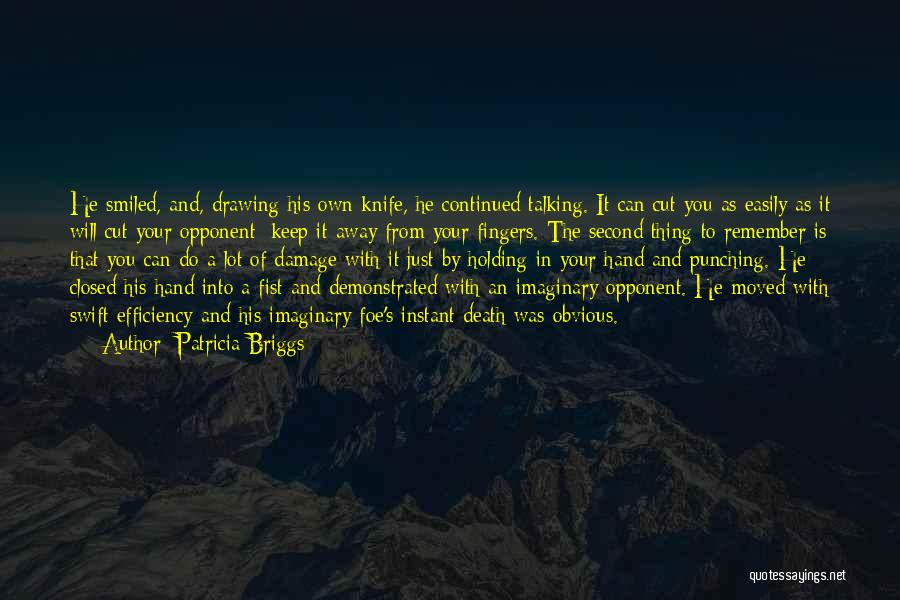 Patricia Briggs Quotes: He Smiled, And, Drawing His Own Knife, He Continued Talking. It Can Cut You As Easily As It Will Cut