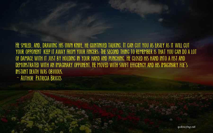 Patricia Briggs Quotes: He Smiled, And, Drawing His Own Knife, He Continued Talking. It Can Cut You As Easily As It Will Cut