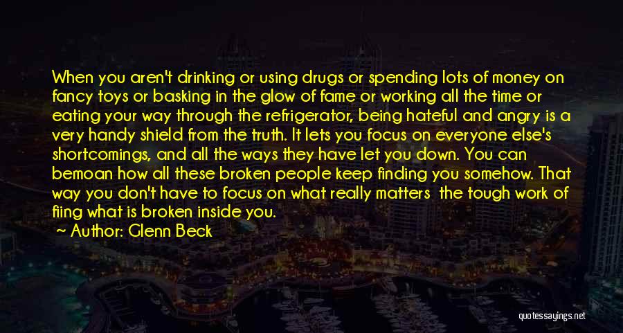 Glenn Beck Quotes: When You Aren't Drinking Or Using Drugs Or Spending Lots Of Money On Fancy Toys Or Basking In The Glow