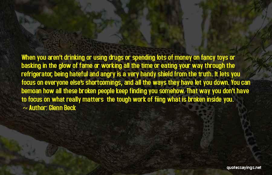 Glenn Beck Quotes: When You Aren't Drinking Or Using Drugs Or Spending Lots Of Money On Fancy Toys Or Basking In The Glow