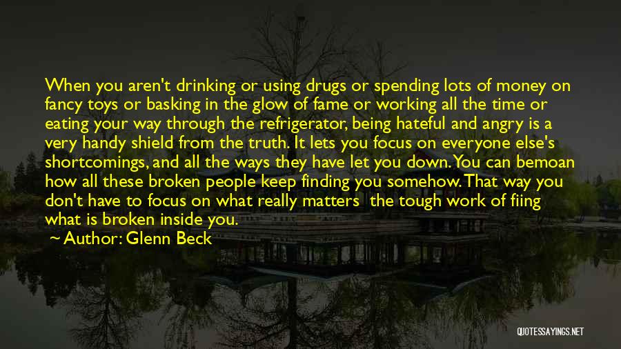 Glenn Beck Quotes: When You Aren't Drinking Or Using Drugs Or Spending Lots Of Money On Fancy Toys Or Basking In The Glow