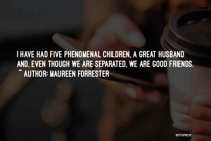 Maureen Forrester Quotes: I Have Had Five Phenomenal Children, A Great Husband And, Even Though We Are Separated, We Are Good Friends.