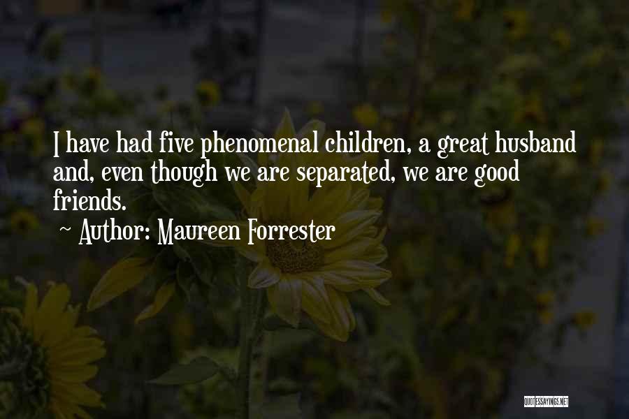 Maureen Forrester Quotes: I Have Had Five Phenomenal Children, A Great Husband And, Even Though We Are Separated, We Are Good Friends.