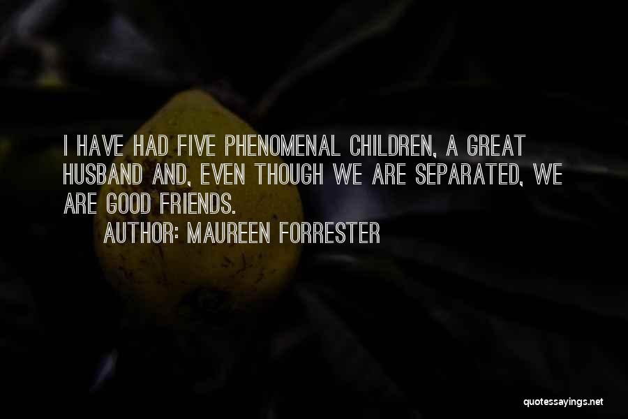 Maureen Forrester Quotes: I Have Had Five Phenomenal Children, A Great Husband And, Even Though We Are Separated, We Are Good Friends.