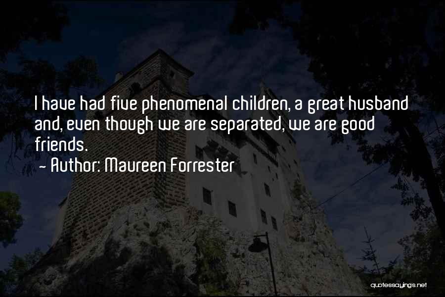 Maureen Forrester Quotes: I Have Had Five Phenomenal Children, A Great Husband And, Even Though We Are Separated, We Are Good Friends.